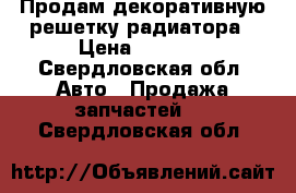 Продам декоративную решетку радиатора › Цена ­ 2 000 - Свердловская обл. Авто » Продажа запчастей   . Свердловская обл.